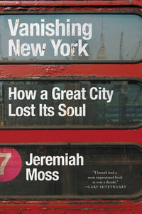 Vanishing New York : How a Great City Lost Its Soul