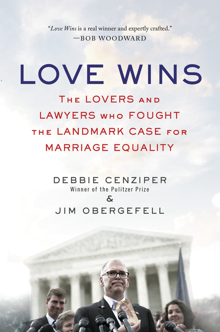 Love Wins : The Lovers and Lawyers Who Fought the Landmark Case for Marriage Equality