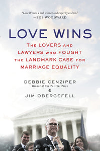Love Wins : The Lovers and Lawyers Who Fought the Landmark Case for Marriage Equality