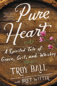 Pure Heart : A Spirited Tale of Grace, Grit, and Whiskey