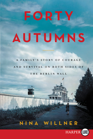 Forty Autumns : A Family's Story of Survival and Courage on Both Sides of the Berlin Wall