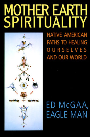 Mother Earth Spirituality : Native American Paths to Healing Ourselves and Our World