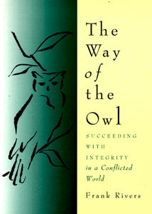 The Way of the Owl : Succeeding with Integrity in a Conflicted World