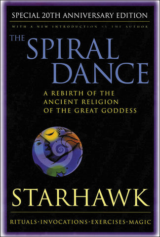 Spiral Dance, The - 20th Anniversary : A Rebirth of the Ancient Religion of the Goddess: 20th Anniversary Edition