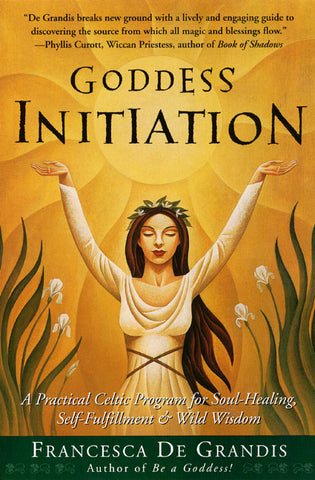 Goddess Initiation : A Practical Celtic Program for Soul-Healing, Self-Fulfillment & Wild Wisdom
