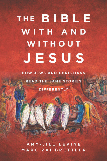 The Bible With and Without Jesus : How Jews and Christians Read the Same Stories Differently