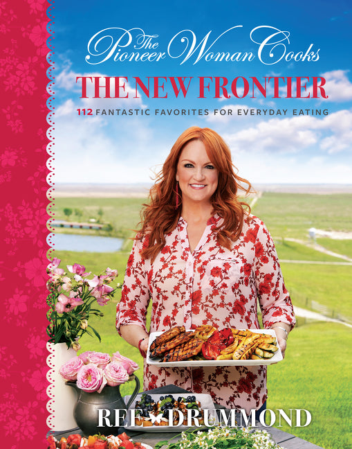 The Pioneer Woman Cooks—The New Frontier : 112 Fantastic Favorites for Everyday Eating
