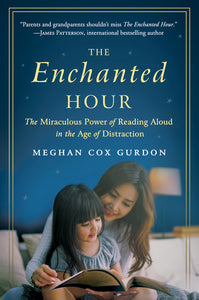 The Enchanted Hour : The Miraculous Power of Reading Aloud in the Age of Distraction