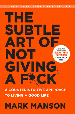 The Subtle Art of Not Giving a F*ck : A Counterintuitive Approach to Living a Good Life