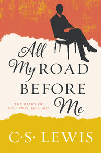 All My Road Before Me : The Diary of C. S. Lewis, 1922-1927