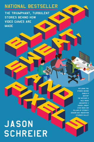 Blood, Sweat, and Pixels : The Triumphant, Turbulent Stories Behind How Video Games Are Made