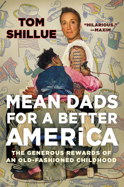 Mean Dads for a Better America : The Generous Rewards of an Old-Fashioned Childhood