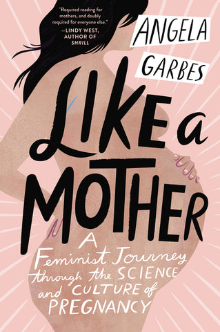 Like a Mother : A Feminist Journey Through the Science and Culture of Pregnancy
