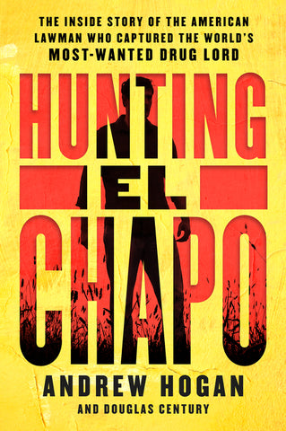 Hunting El Chapo : The Inside Story of the American Lawman Who Captured the World's Most-Wanted Drug Lord