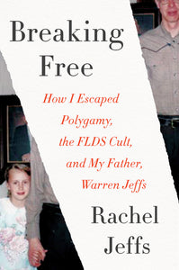 Breaking Free : How I Escaped Polygamy, the FLDS Cult, and My Father, Warren Jeffs