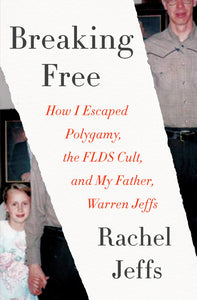 Breaking Free : How I Escaped Polygamy, the FLDS Cult, and My Father, Warren Jeffs