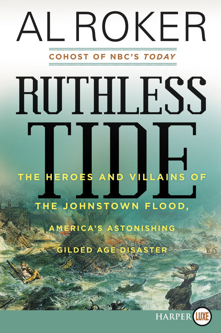 Ruthless Tide : The Heroes and Villains of the Johnstown Flood, America's Astonishing Gilded Age Disaster