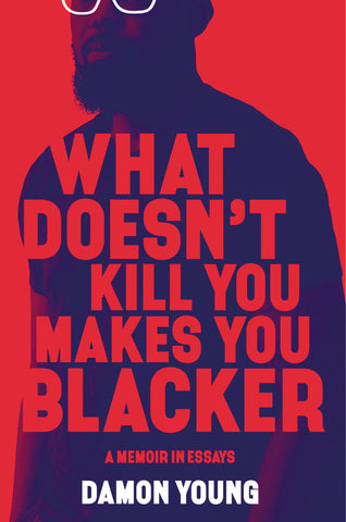 What Doesn't Kill You Makes You Blacker : A Memoir in Essays