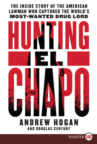 Hunting El Chapo : The Inside Story of the American Lawman Who Captured the World's Most Wanted Drug-Lord