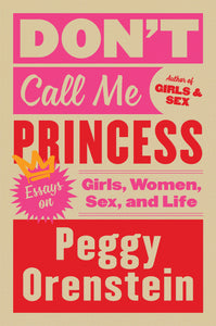 Don't Call Me Princess : Essays on Girls, Women, Sex, and Life