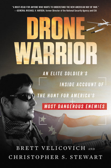 Drone Warrior : An Elite Soldier's Inside Account of the Hunt for America's Most Dangerous Enemies