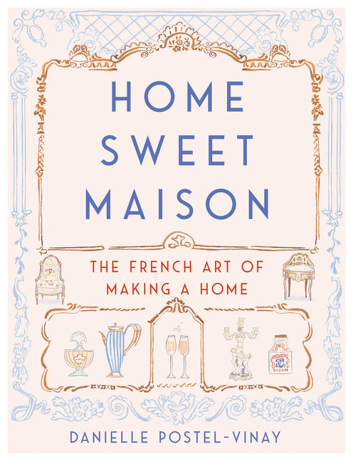 Home Sweet Maison : The French Art of Making a Home