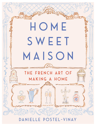 Home Sweet Maison : The French Art of Making a Home