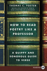 How to Read Poetry Like a Professor : A Quippy and Sonorous Guide to Verse