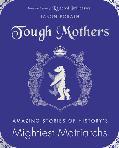 Tough Mothers : Amazing Stories of History's Mightiest Matriarchs