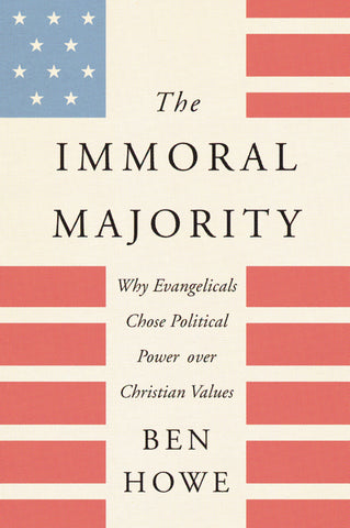 The Immoral Majority : Why Evangelicals Chose Political Power Over Christian Values