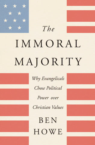 The Immoral Majority : Why Evangelicals Chose Political Power over Christian Values