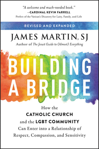 Building a Bridge : How the Catholic Church and the LGBT Community Can Enter into a Relationship of Respect, Compassion, and Sensitivity