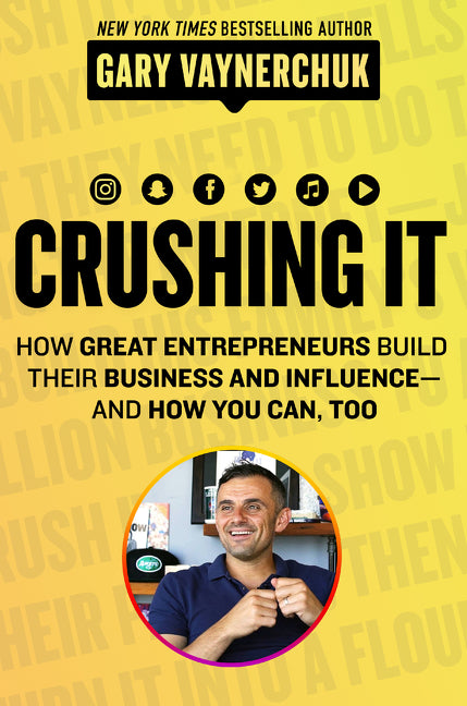 Crushing It! : How Great Entrepreneurs Build Their Business and Influence—and How You Can, Too