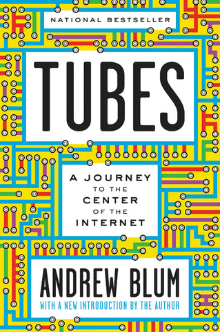 Tubes : A Journey to the Center of the Internet with a New Introduction by the Author