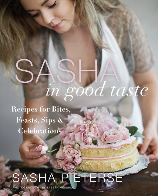 Sasha in Good Taste : Recipes for Bites, Feasts, Sips & Celebrations