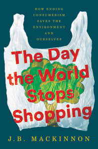 The Day the World Stops Shopping : How Ending Consumerism Saves the Environment and Ourselves