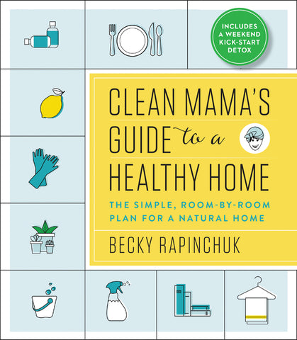 Clean Mama’s Guide to a Healthy Home : The Simple, Room-by-Room Plan for a Natural Home