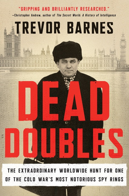 Dead Doubles : The Extraordinary Worldwide Hunt for One of the Cold War's Most Notorious Spy Rings