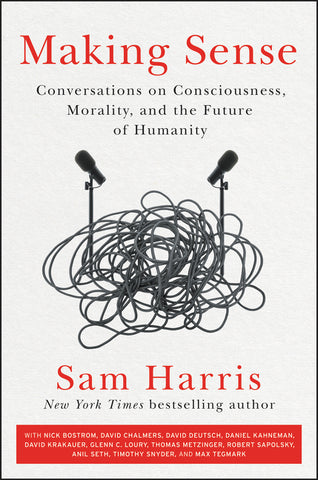 Making Sense : Conversations on Consciousness, Morality, and the Future of Humanity