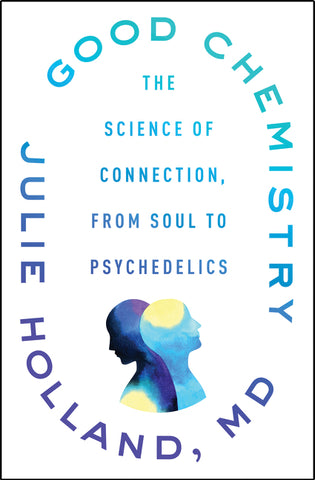 Good Chemistry : The Science of Connection, from Soul to Psychedelics
