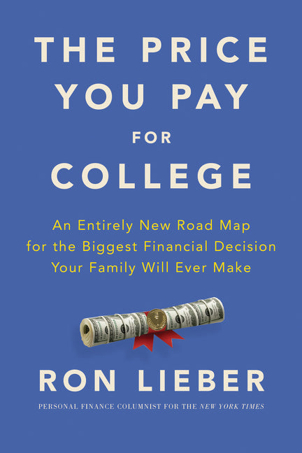 The Price You Pay for College : An Entirely New Road Map for the Biggest Financial Decision Your Family Will Ever Make