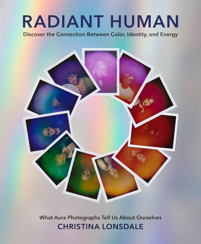 Radiant Human : Discover the Connection Between Color, Identity, and Energy