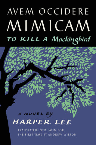 Avem Occidere Mimicam : To Kill a Mockingbird Translated into Latin for the First Time by Andrew Wilson