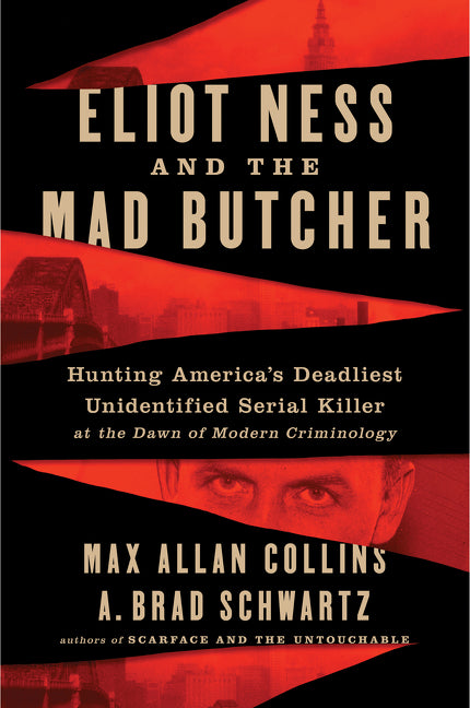 Eliot Ness and the Mad Butcher : Hunting a Serial Killer at the Dawn of Modern Criminology