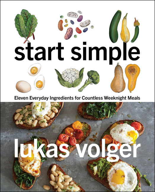 Start Simple : Eleven Everyday Ingredients for Countless Weeknight Meals