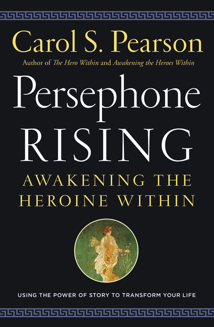 Persephone Rising : Awakening the Heroine Within