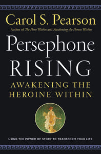 Persephone Rising : Awakening the Heroine Within