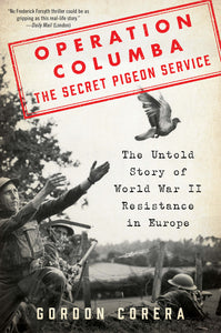 Operation Columba--The Secret Pigeon Service : The Untold Story of World War II Resistance in Europe