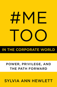 #MeToo in the Corporate World : Power, Privilege, and the Path Forward
