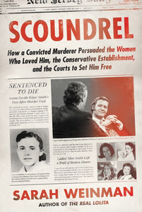 Scoundrel : How a Convicted Murderer Persuaded the Women Who Loved Him, the Conservative Establishment, and the Courts to Set Him Free